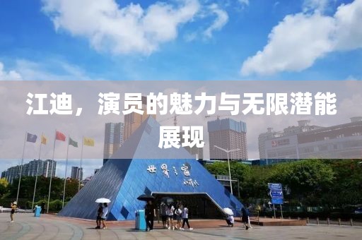 江迪，演员的魅力与无限潜能展现